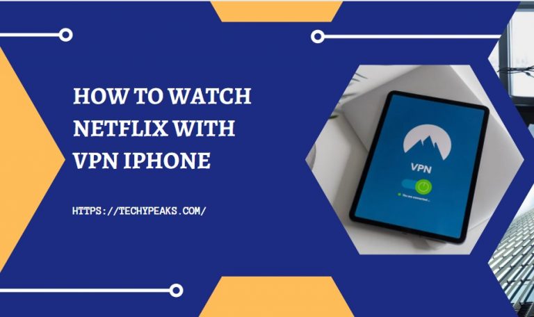 How To Watch Netflix with VPN iPhone - Techypeaks